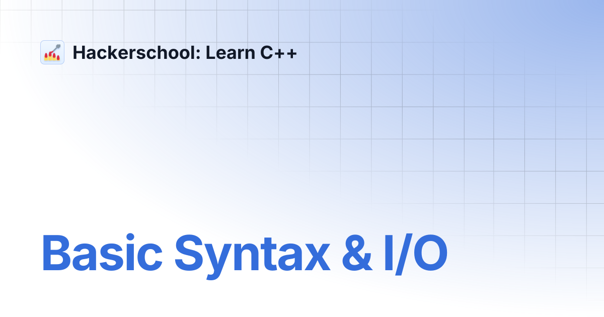 Basic Syntax & I/O | Hackerschool: Learn C++