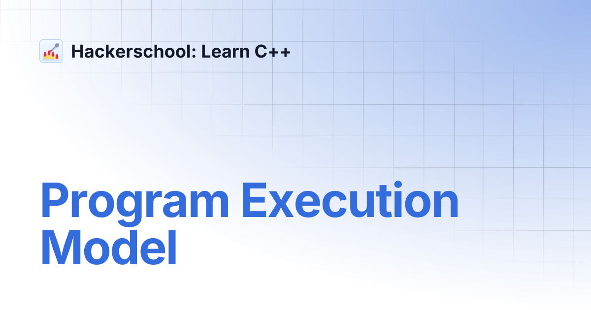Program Execution Model | Hackerschool: Learn C++